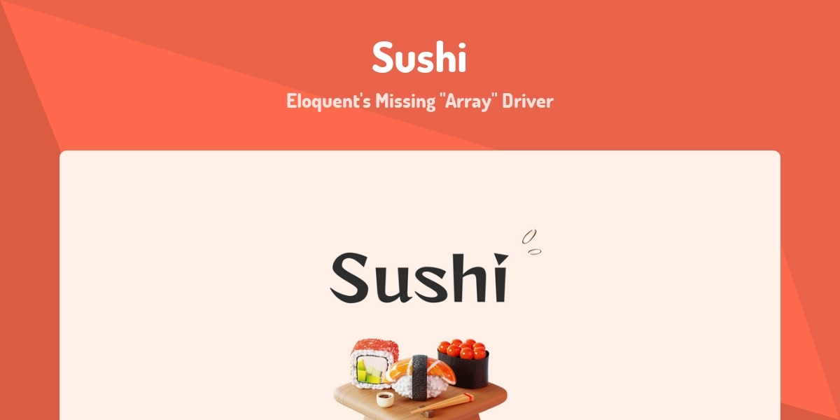 Sushi - Eloquent's Missing "Array" Driver - Made with Laravel