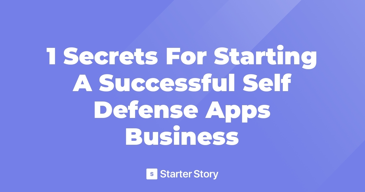 1 Secrets For Starting A Successful Self Defense Apps Business