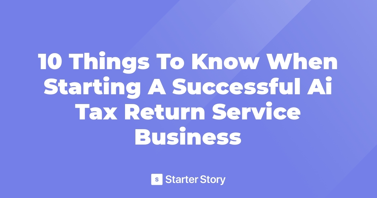 10 Things To Know When Starting A Successful Ai Tax Return Service