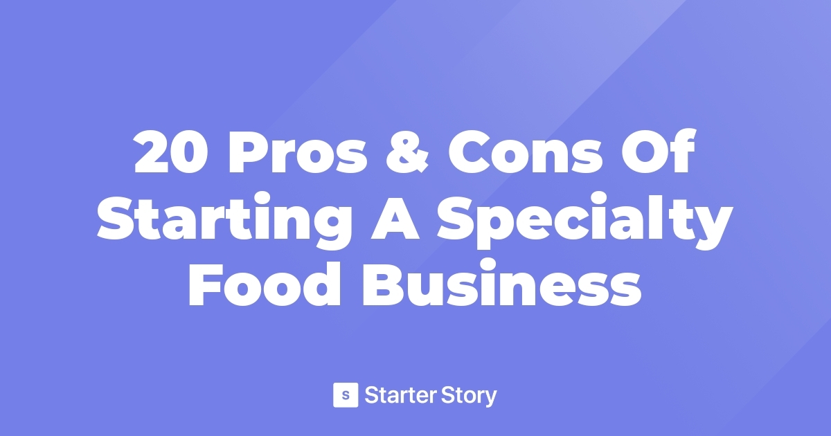 20 Pros & Cons Of Starting A Specialty Food Business