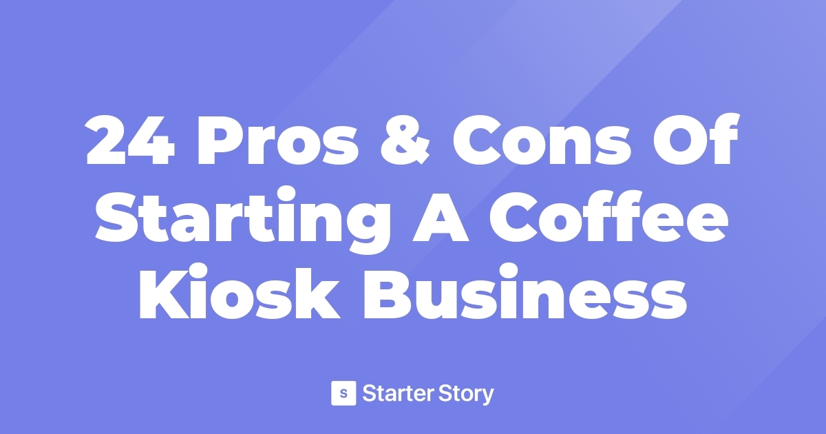 24 Pros & Cons Of Starting A Coffee Kiosk Business