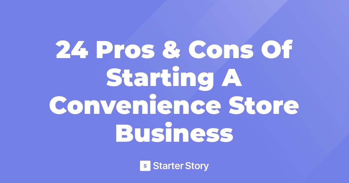 24 Pros & Cons Of Starting A Convenience Store Business