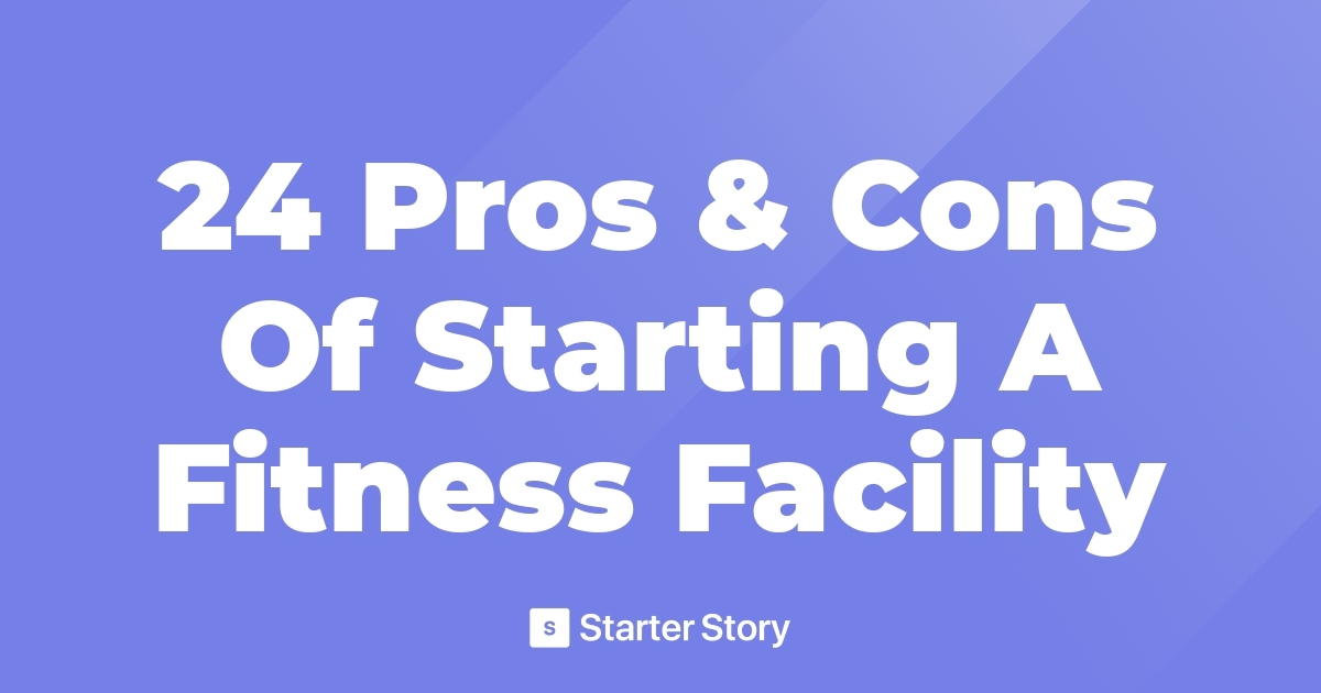 24 Pros & Cons Of Starting A Fitness Facility