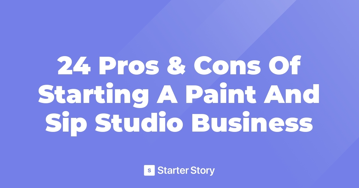 24 Pros & Cons Of Starting A Paint And Sip Studio Business