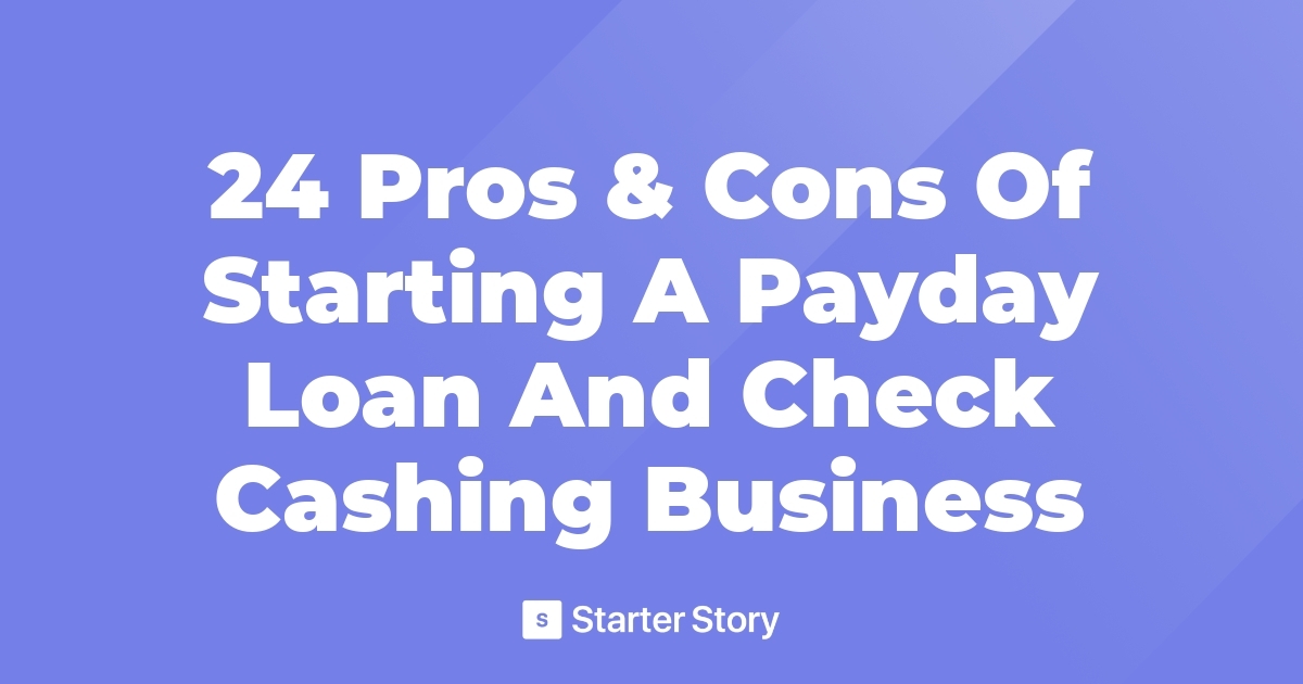 24 Pros & Cons Of Starting A Payday Loan And Check Cashing Business