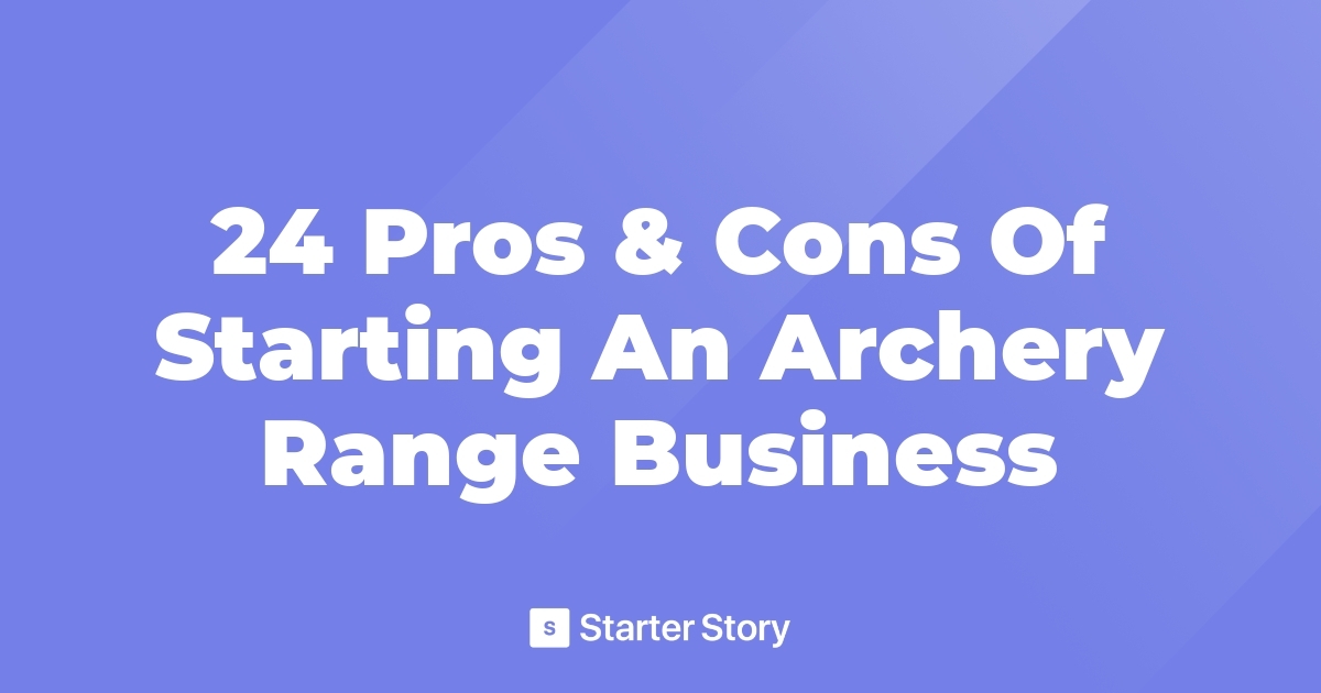 24 Pros & Cons Of Starting An Archery Range Business