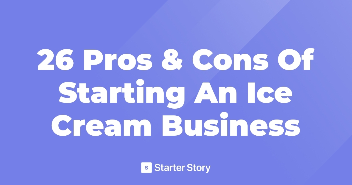 26 Pros & Cons Of Starting An Ice Cream Business