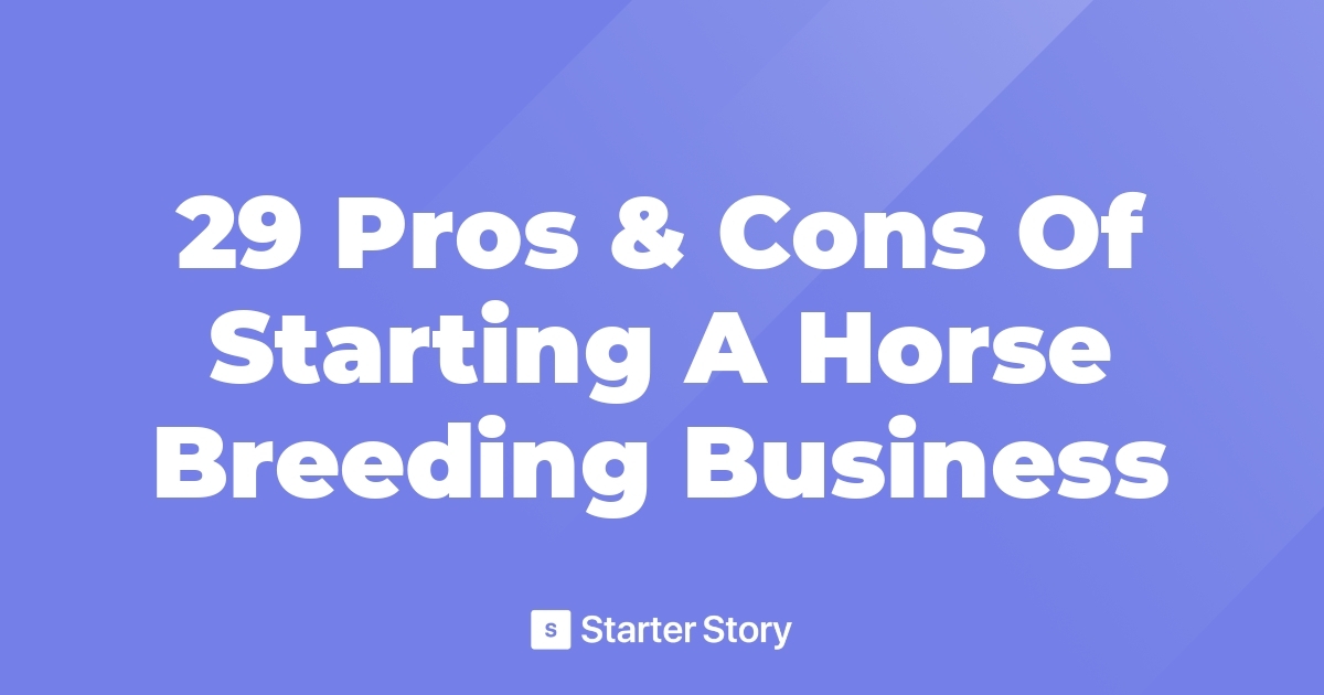 29 Pros & Cons Of Starting A Horse Breeding Business