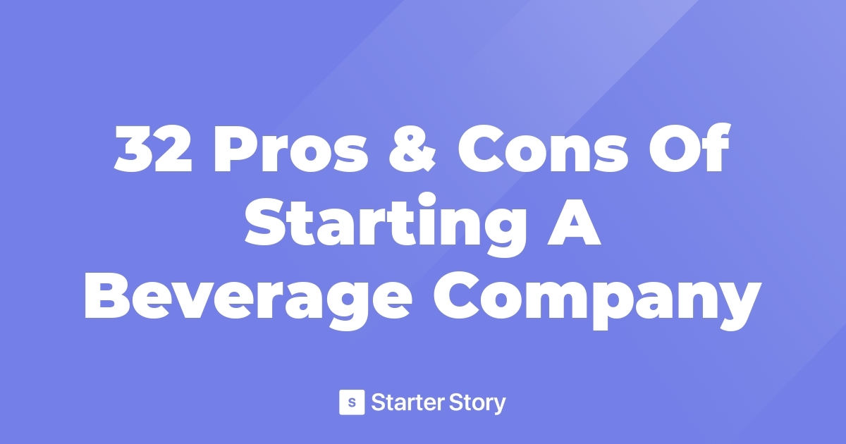 32 Pros & Cons Of Starting A Beverage Company