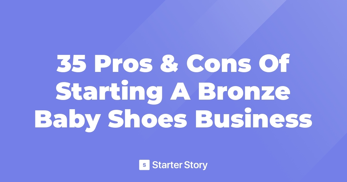 35 Pros & Cons Of Starting A Bronze Baby Shoes Business