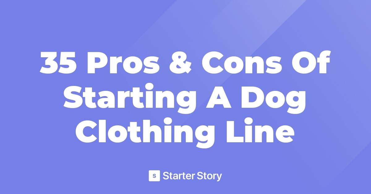 35 Pros & Cons Of Starting A Dog Clothing Line
