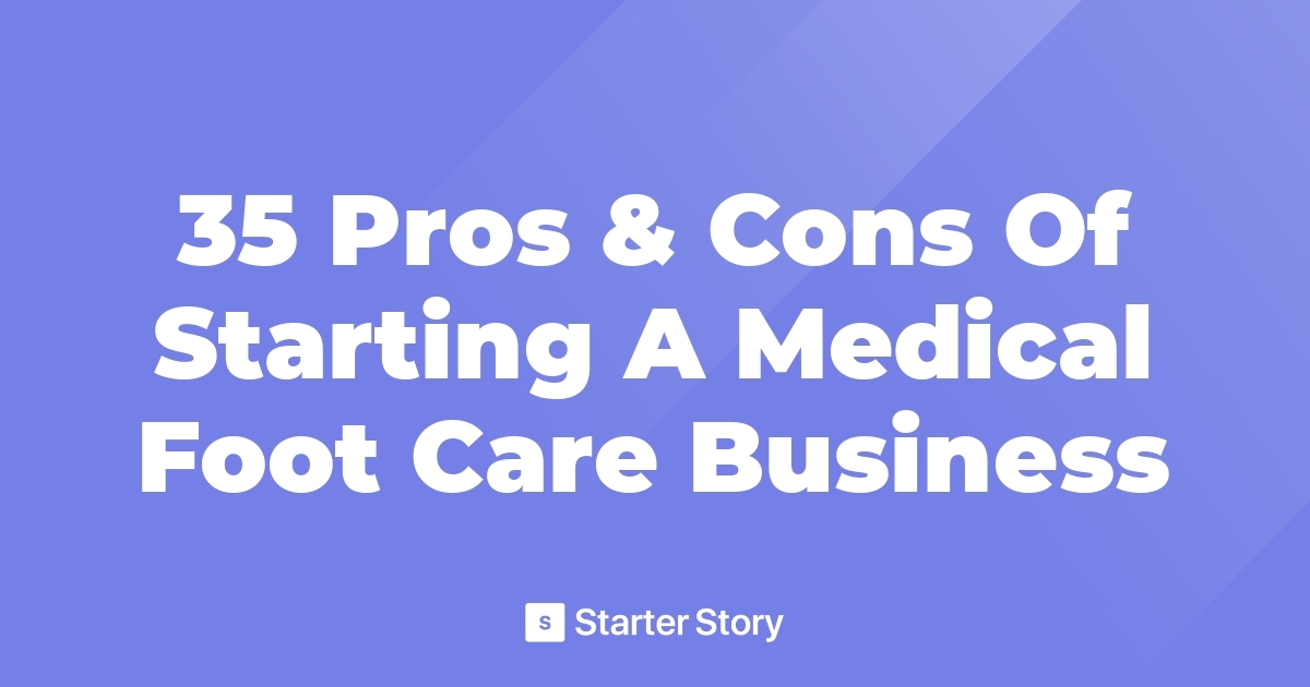 35 Pros & Cons Of Starting A Medical Foot Care Business