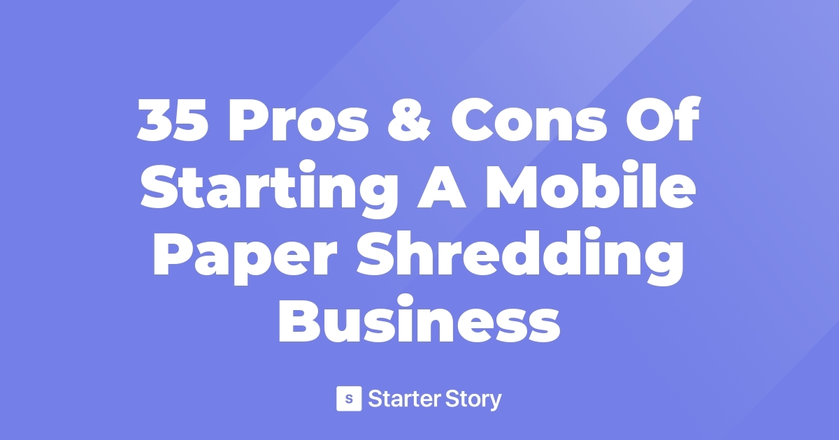 35 Pros & Cons Of Starting A Mobile Paper Shredding Business