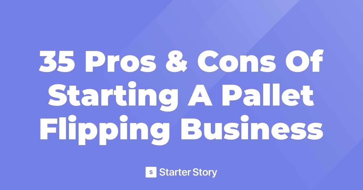 35 Pros & Cons Of Starting A Pallet Flipping Business