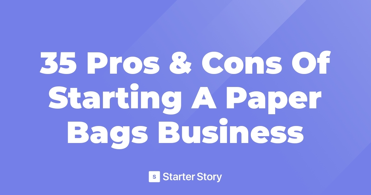 35 Pros & Cons Of Starting A Paper Bags Business