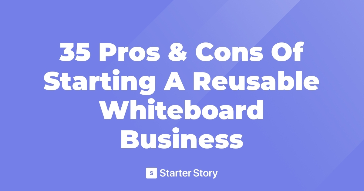 35 Pros & Cons Of Starting A Reusable Whiteboard Business