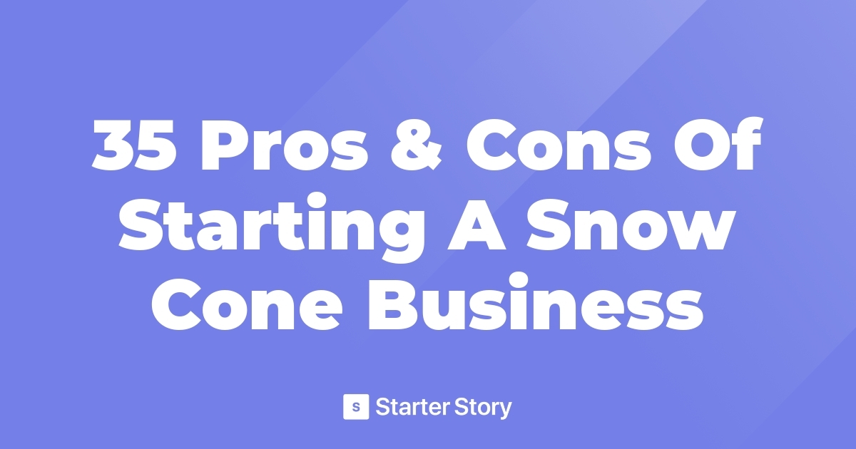 35 Pros & Cons Of Starting A Snow Cone Business