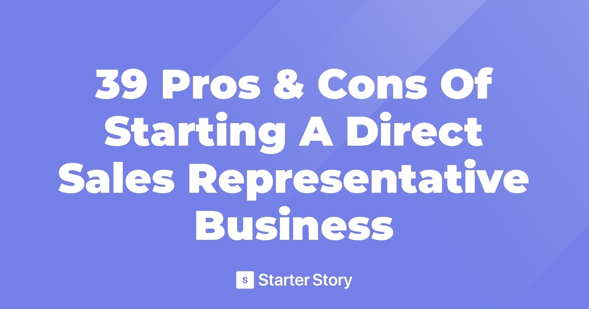 39 Pros Cons Of Starting A Direct Sales Representative Business