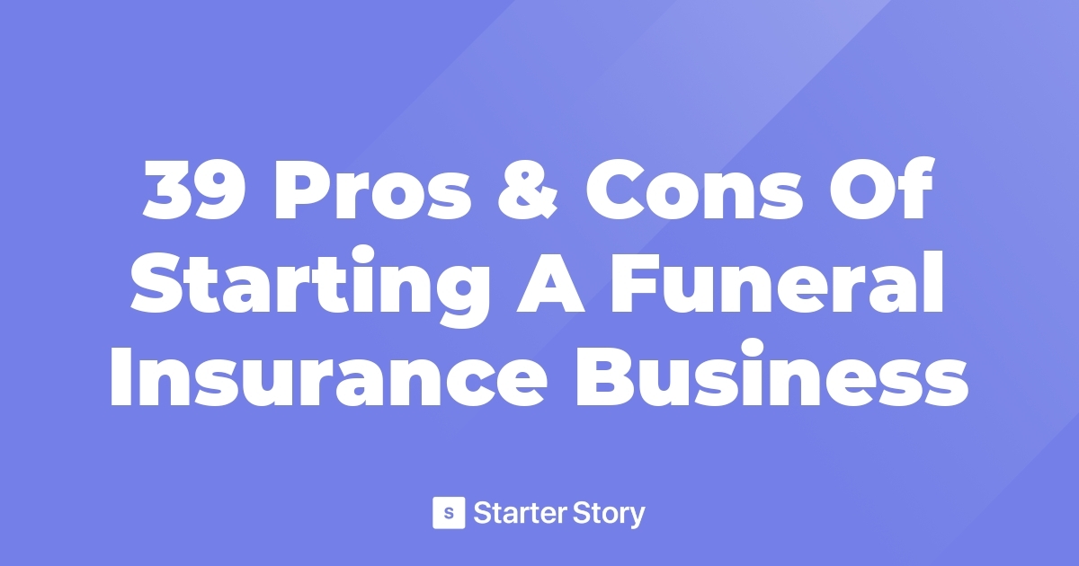 39 Pros & Cons Of Starting A Funeral Insurance Business