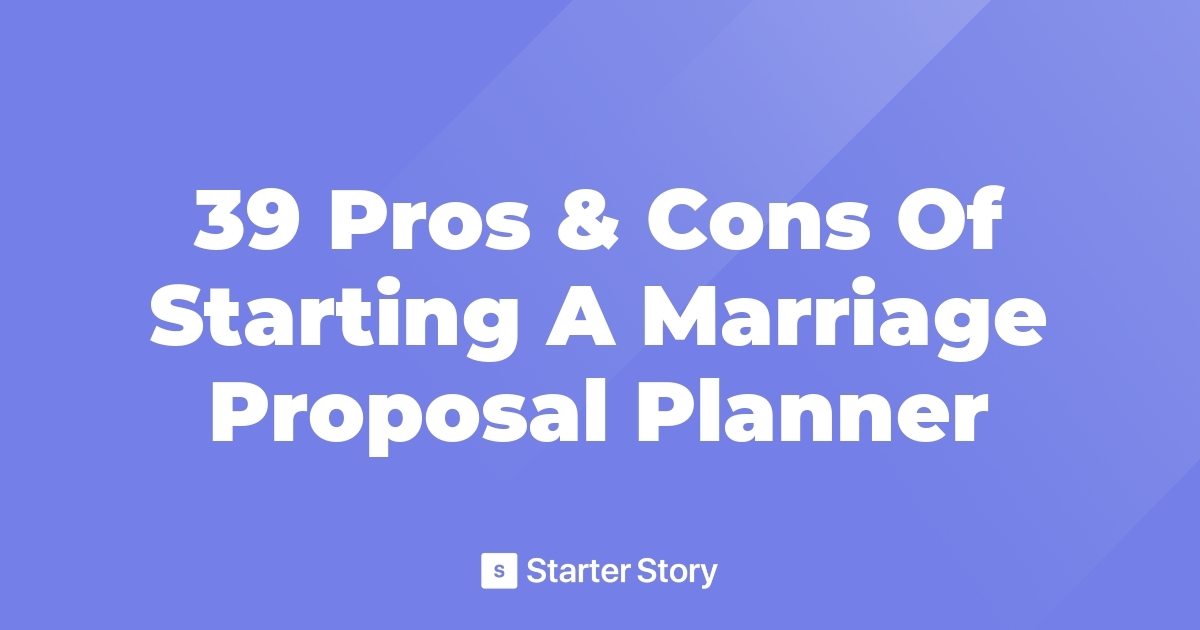 39 Pros & Cons Of Starting A Marriage Proposal Planner