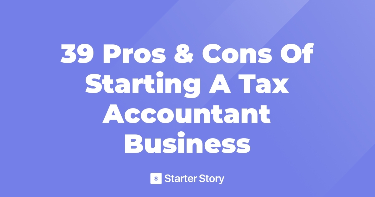 39 Pros & Cons Of Starting A Tax Accountant Business