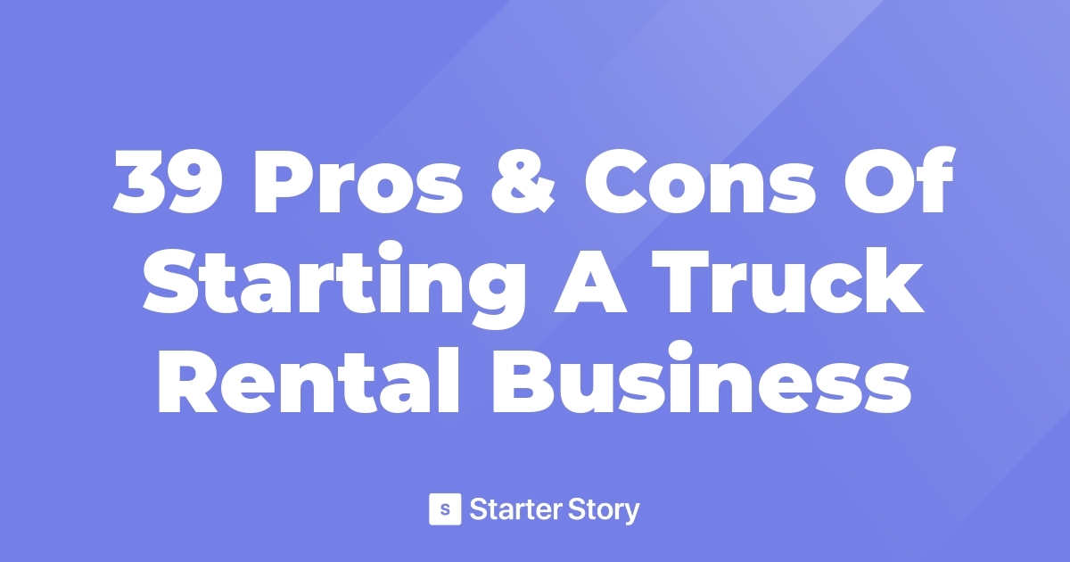 39 Pros & Cons Of Starting A Truck Rental Business