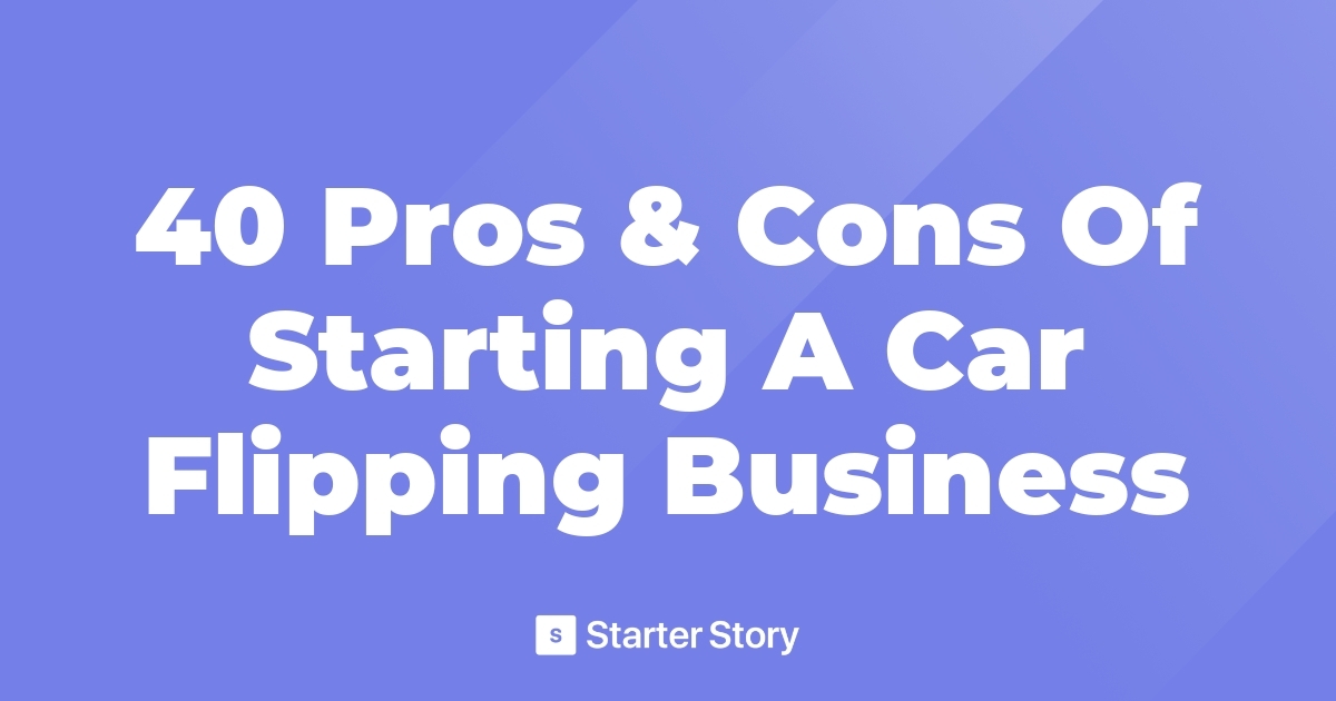 40 Pros & Cons Of Starting A Car Flipping Business