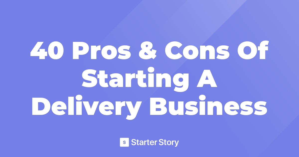 40 Pros & Cons Of Starting A Delivery Business