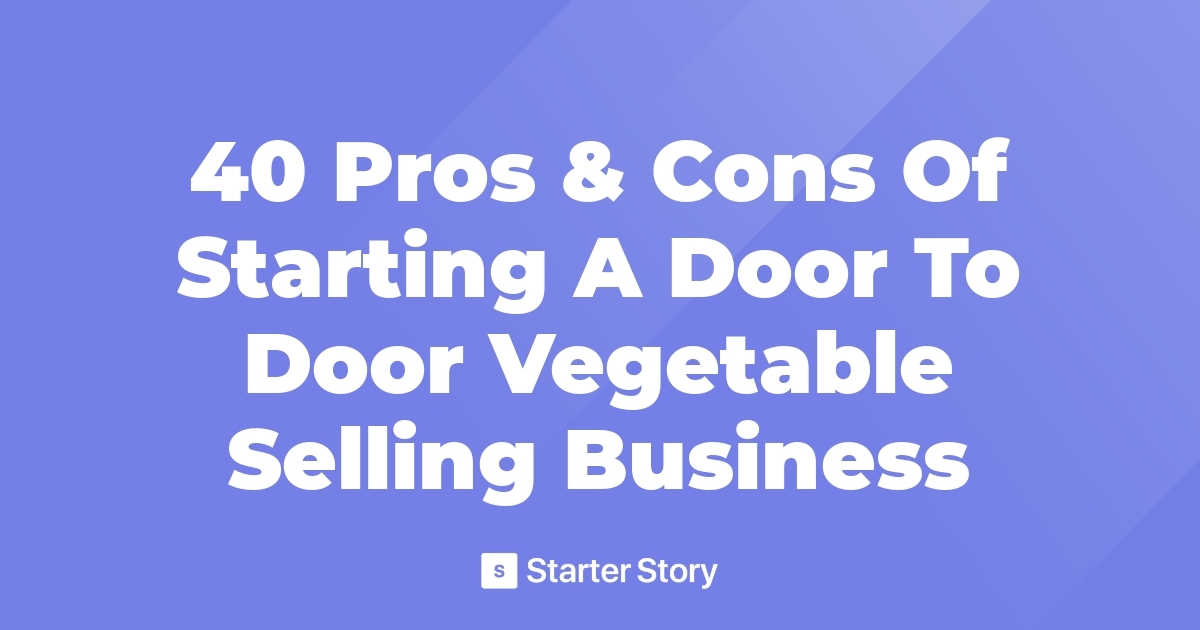 40 Pros & Cons Of Starting A Door To Door Vegetable Selling Business