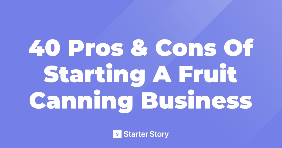 40 Pros & Cons Of Starting A Fruit Canning Business