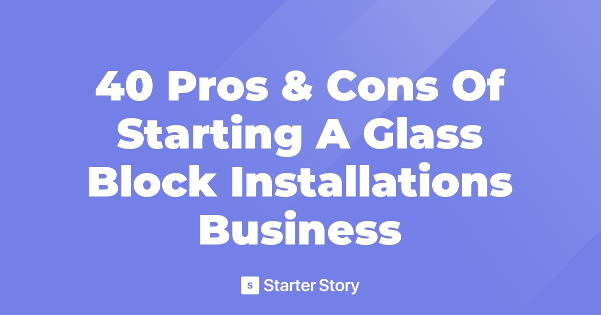 40 Pros & Cons Of Starting A Glass Block Installations Business