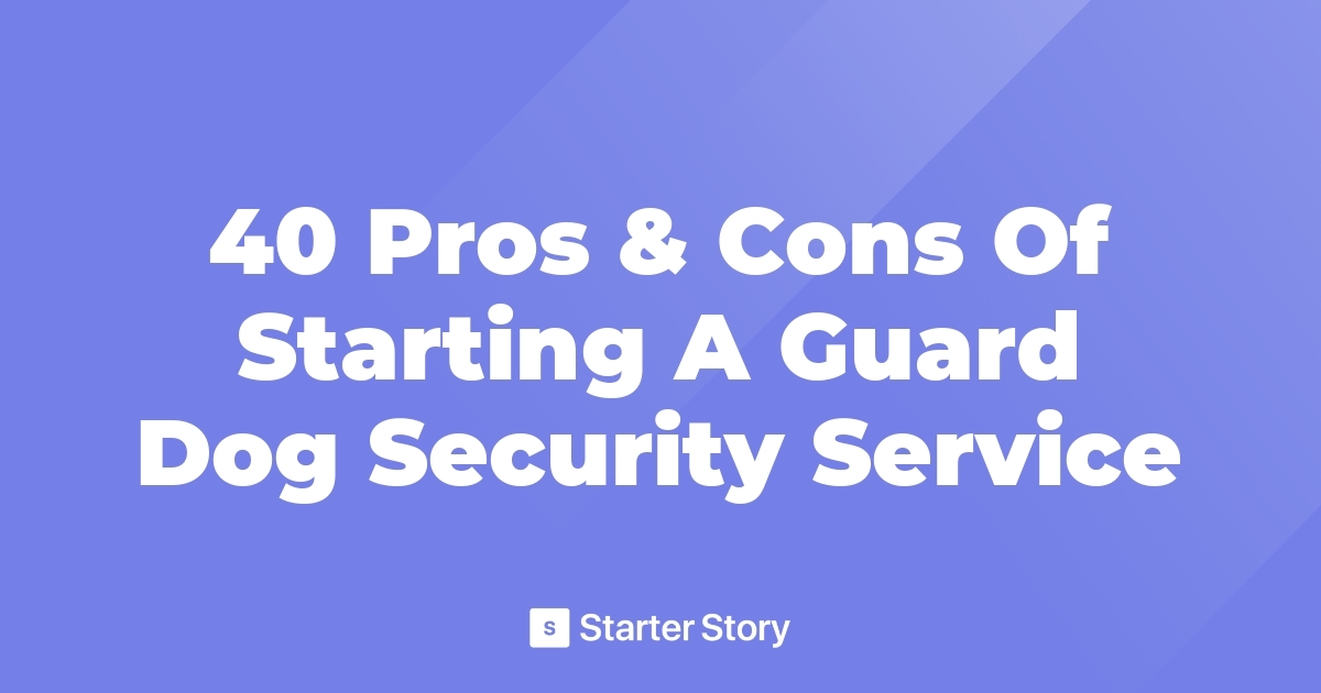40 Pros & Cons Of Starting A Guard Dog Security Service