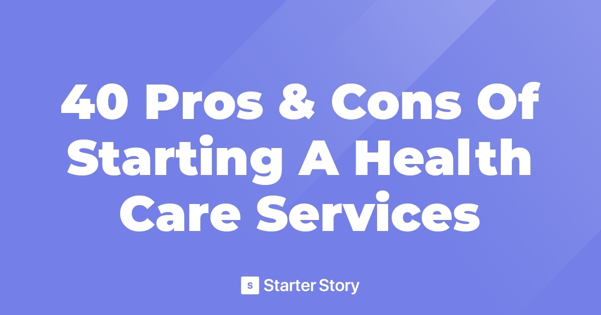 40 Pros & Cons Of Starting A Health Care Services