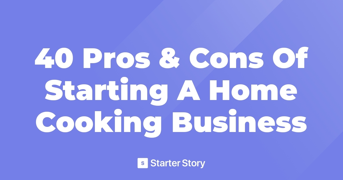40 Pros & Cons Of Starting A Home Cooking Business