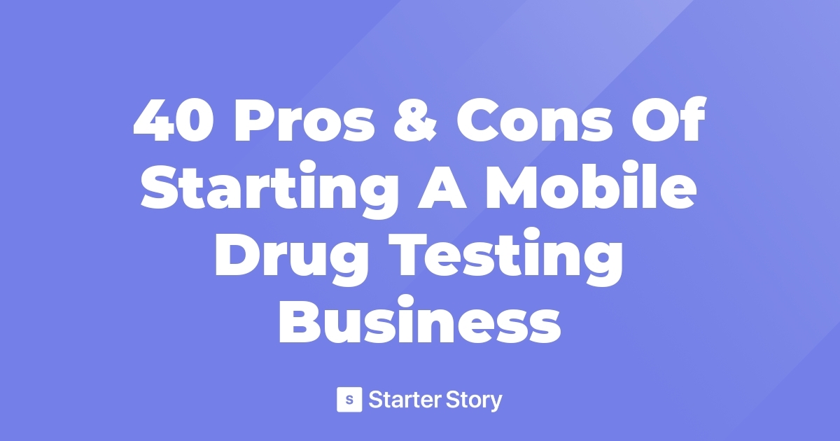 40 Pros & Cons Of Starting A Mobile Drug Testing Business