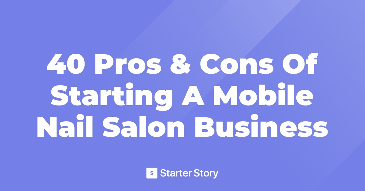 40 Pros & Cons Of Starting A Mobile Nail Salon Business