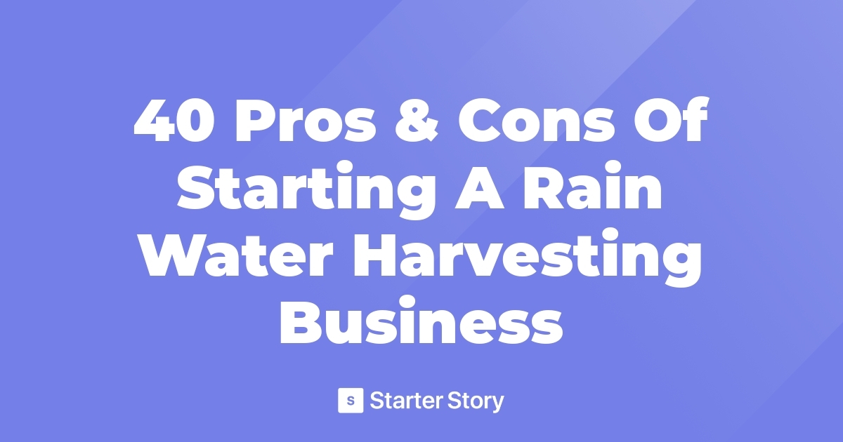 40 Pros & Cons Of Starting A Rain Water Harvesting Business