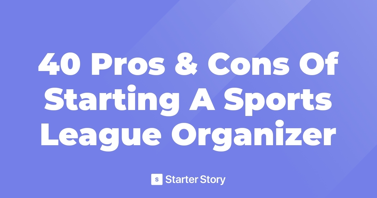 40 Pros & Cons Of Starting A Sports League Organizer