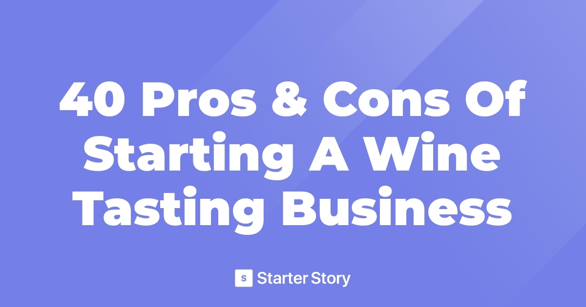 40 Pros & Cons Of Starting A Wine Tasting Business