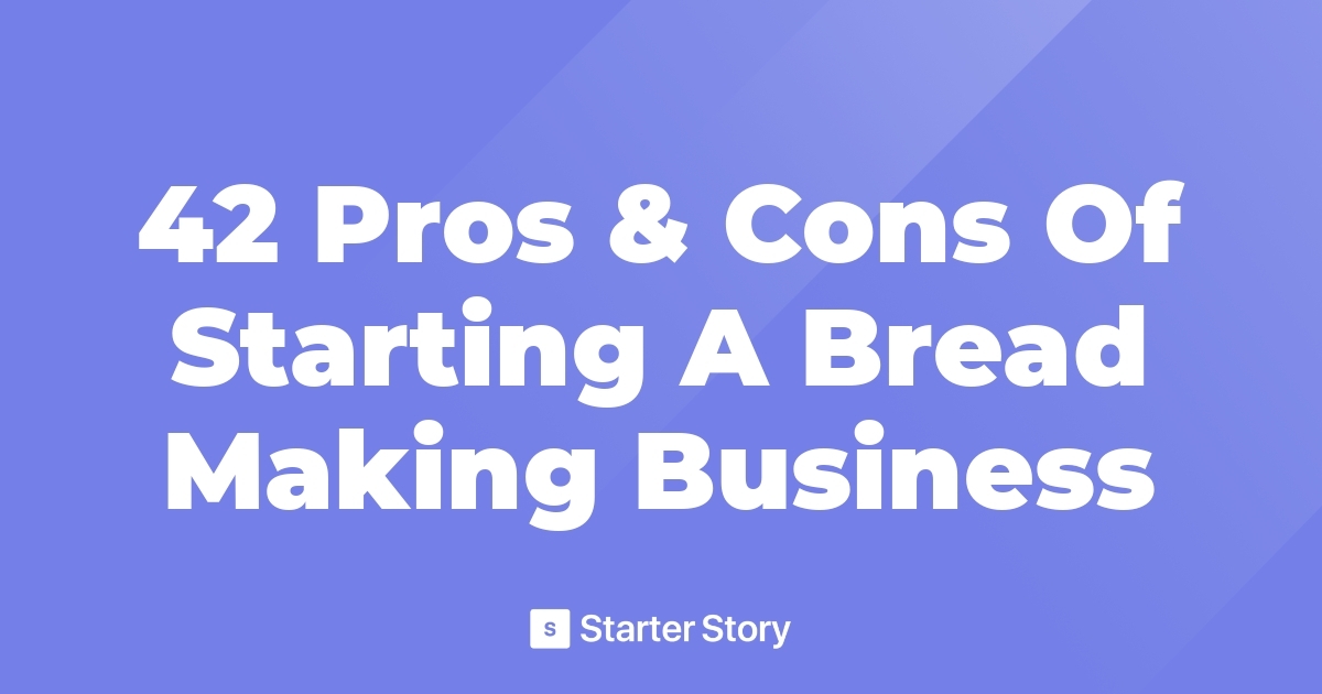 42 Pros & Cons Of Starting A Bread Making Business