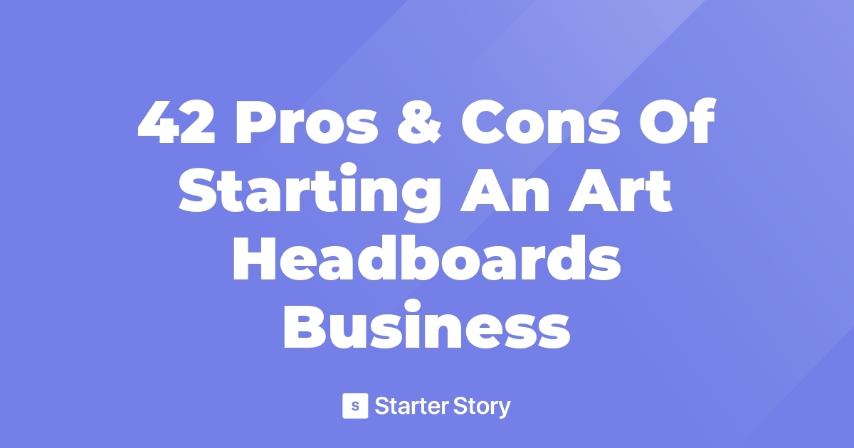 42 Pros & Cons Of Starting An Art Headboards Business