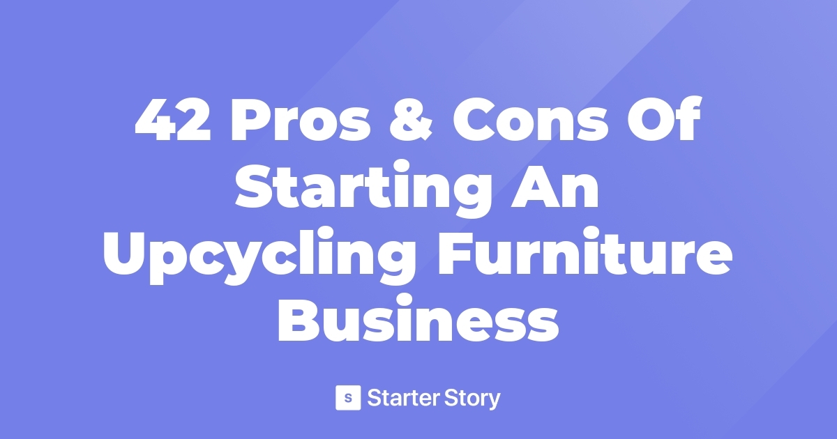 42 Pros & Cons Of Starting An Upcycling Furniture Business