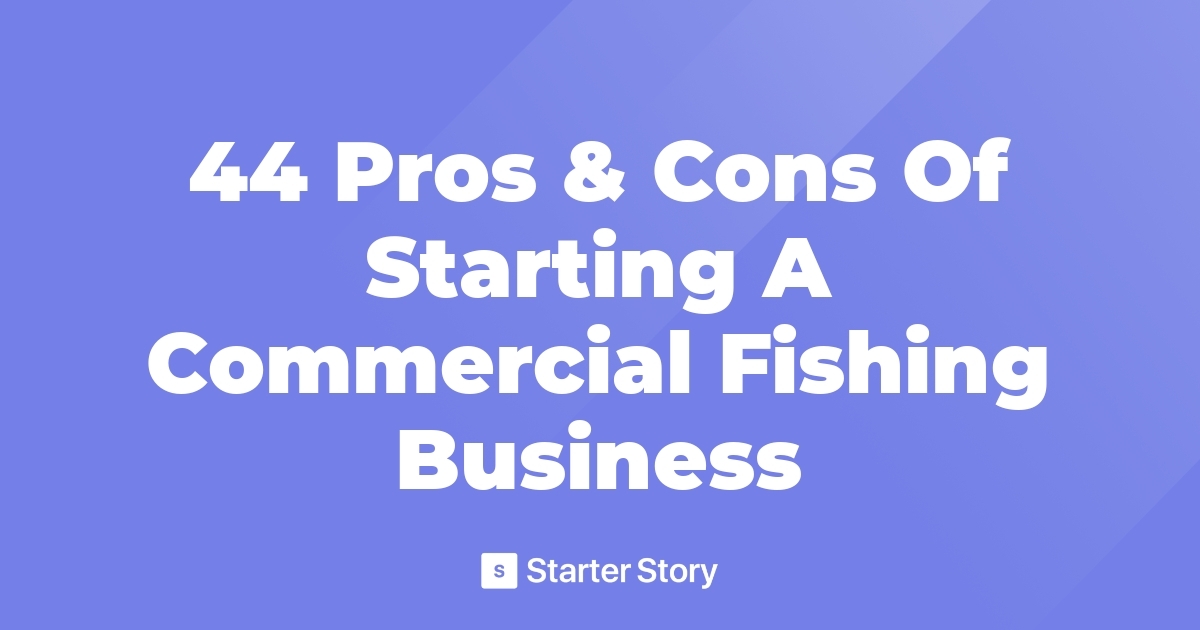 44 Pros & Cons Of Starting A Commercial Fishing Business