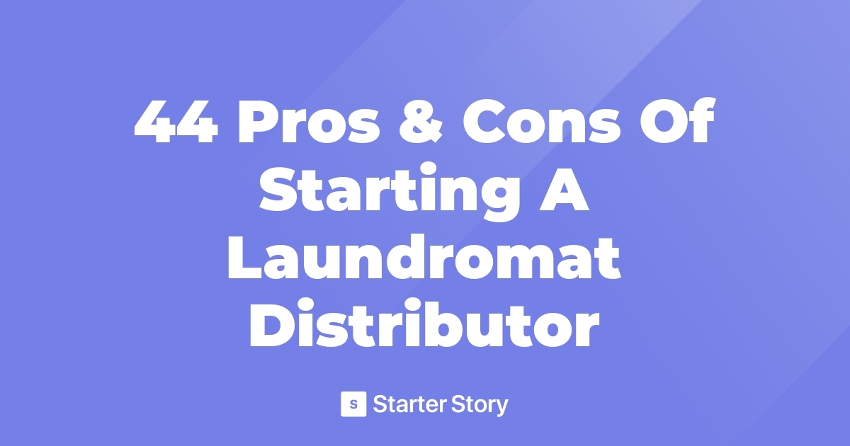 44 Pros & Cons Of Starting A Laundromat Distributor