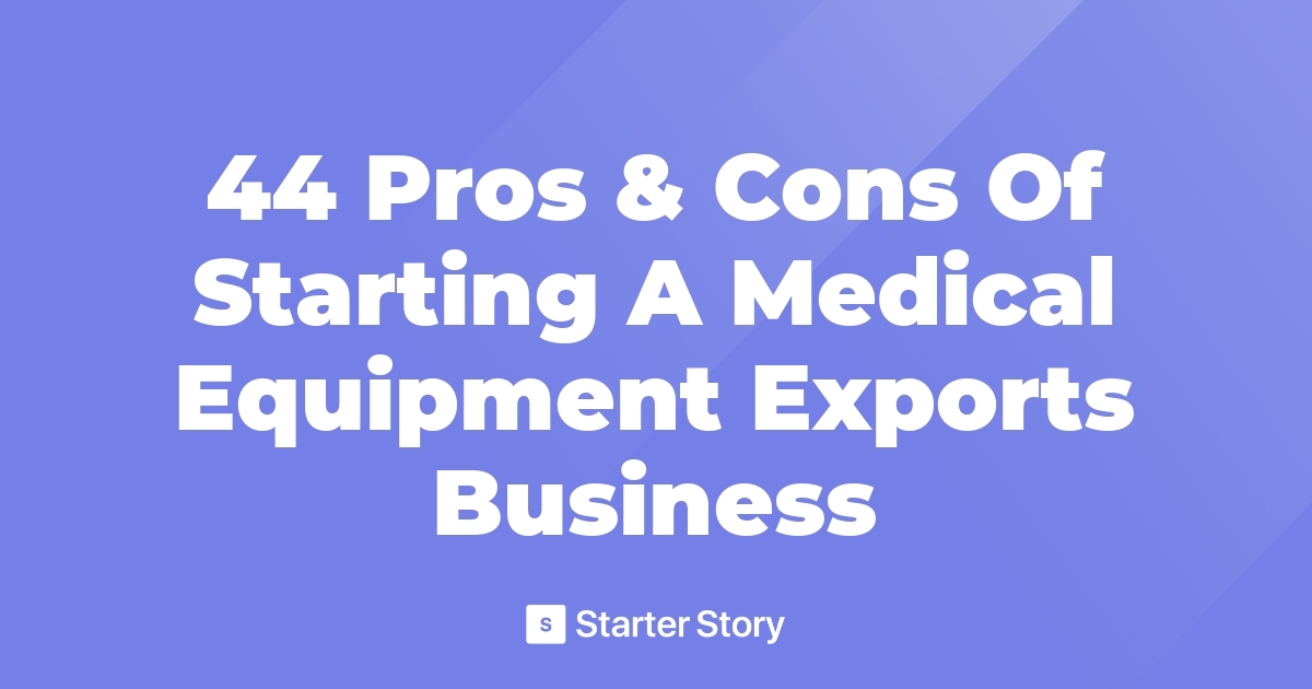 44 Pros & Cons Of Starting A Medical Equipment Exports Business