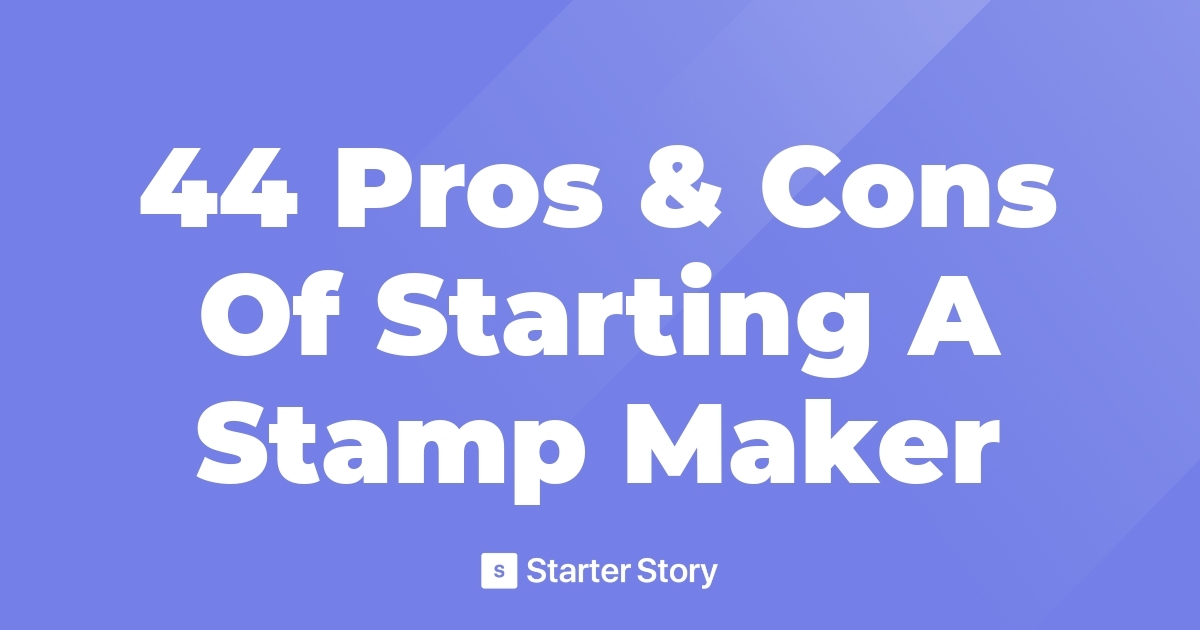 44 Pros & Cons Of Starting A Stamp Maker