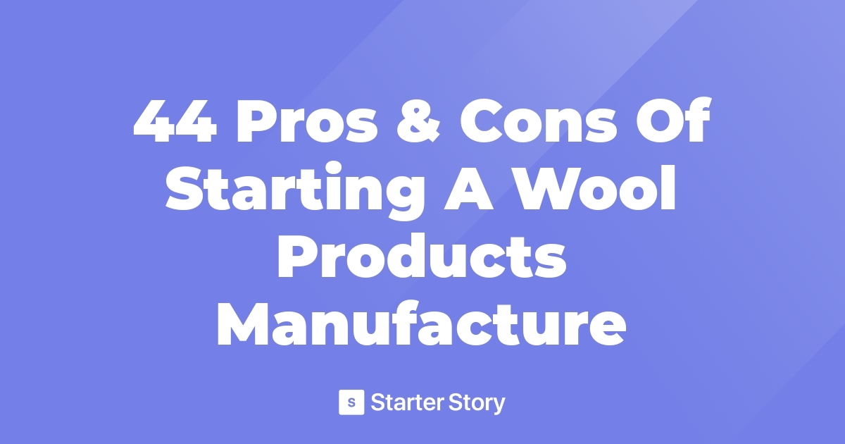 44 Pros & Cons Of Starting A Wool Products Manufacture