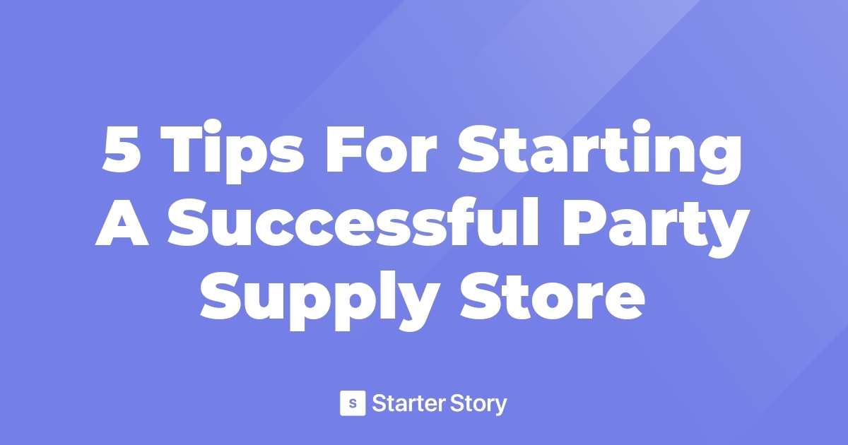 5 Tips For Starting A Successful Party Supply Store