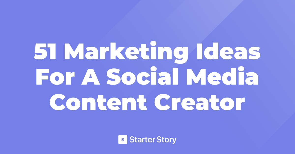 51 Marketing Ideas For A Social Media Content Creator