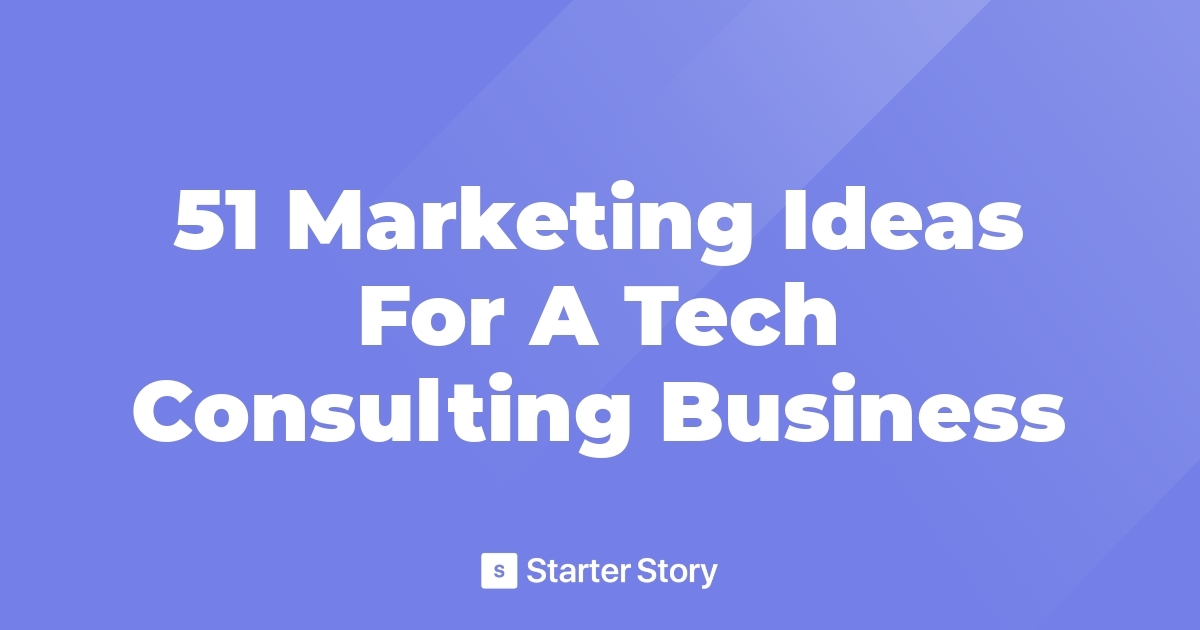 51 Marketing Ideas For A Tech Consulting Business
